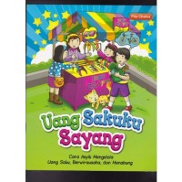 Uang Sakuku Sayang : Cara Asyik mengelola Uang Saku, Berwirausaha, dan Menabung